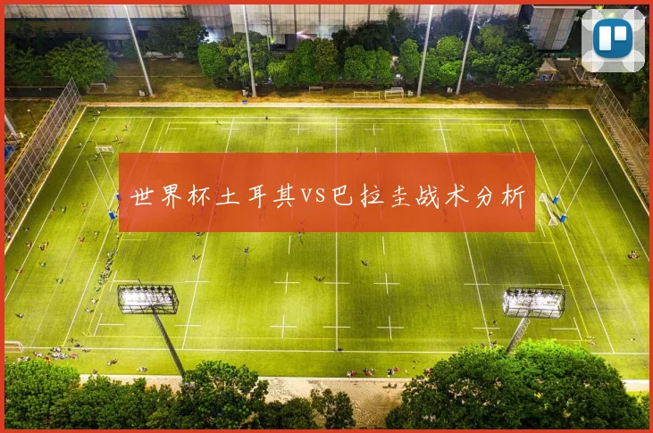 世界杯土耳其vs巴拉圭战术分析