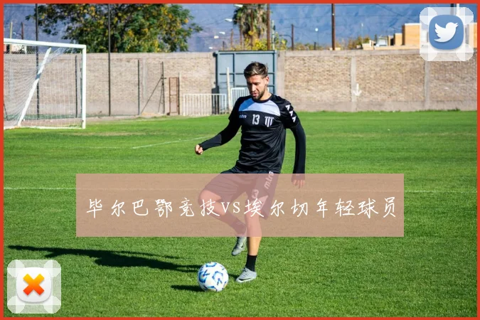 毕尔巴鄂竞技vs埃尔切年轻球员