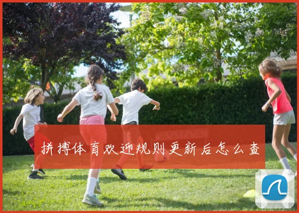 拼搏体育欢迎规则更新后怎么查